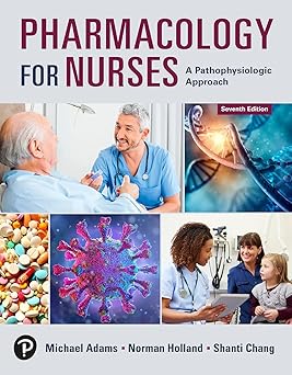 Pharmacology for Nurses: A Pathophysiologic Approach
